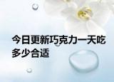 今日更新巧克力一天吃多少合適