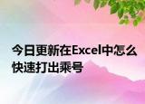 今日更新在Excel中怎么快速打出乘號(hào)