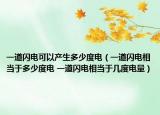 一道閃電可以產(chǎn)生多少度電（一道閃電相當(dāng)于多少度電 一道閃電相當(dāng)于幾度電量）