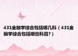 431金融學(xué)綜合包括哪幾科（431金融學(xué)綜合包括哪些科目?）