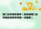 楊門女將電影順序（誰知道楊門女將電影的排序詳細(xì)一點謝謝）