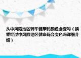 從中風險地區(qū)轉(zhuǎn)車健康碼顏色會變嗎（換乘經(jīng)過中風險地區(qū)健康碼會變色嗎詳細介紹）