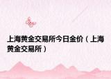 上海黃金交易所今日金價(jià)（上海黃金交易所）