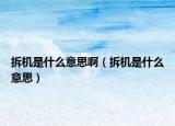 拆機是什么意思?。ú饳C是什么意思）