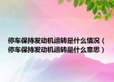 停車保持發(fā)動機運轉(zhuǎn)是什么情況（停車保持發(fā)動機運轉(zhuǎn)是什么意思）