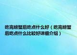 吃完螃蟹后吃點(diǎn)什么好（吃完螃蟹后吃點(diǎn)什么比較好詳細(xì)介紹）