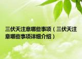 三伏天注意哪些事項(xiàng)（三伏天注意哪些事項(xiàng)詳細(xì)介紹）