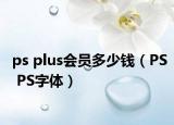 ps plus會員多少錢（PS PS字體）