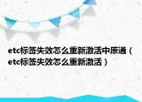 etc標(biāo)簽失效怎么重新激活中原通（etc標(biāo)簽失效怎么重新激活）