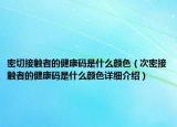 密切接觸者的健康碼是什么顏色（次密接觸者的健康碼是什么顏色詳細(xì)介紹）