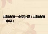 益陽市第一中學補課（益陽市第一中學）
