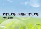 去年七夕是什么時(shí)候（年七夕是什么時(shí)候）
