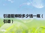 引道驅(qū)蜂粉多少錢(qián)一瓶（引道）
