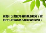 減肥什么時候吃番茄黃瓜較好（減肥什么時候吃番石榴好詳細介紹）