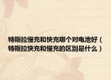 特斯拉慢充和快充哪個(gè)對電池好（特斯拉快充和慢充的區(qū)別是什么）