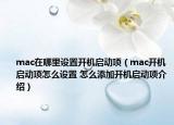 mac在哪里設(shè)置開機啟動項（mac開機啟動項怎么設(shè)置 怎么添加開機啟動項介紹）