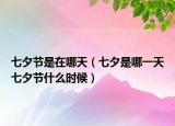 七夕節(jié)是在哪天（七夕是哪一天七夕節(jié)什么時(shí)候）