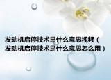 發(fā)動(dòng)機(jī)啟停技術(shù)是什么意思視頻（發(fā)動(dòng)機(jī)啟停技術(shù)是什么意思怎么用）