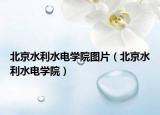 北京水利水電學(xué)院圖片（北京水利水電學(xué)院）