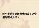 這個皇后有點壞免費閱讀（這個皇后有點兒壞）