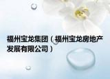 福州寶龍集團（福州寶龍房地產(chǎn)發(fā)展有限公司）