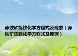 赤鐵礦煉鐵化學(xué)方程式及現(xiàn)象（赤鐵礦煉鐵化學(xué)方程式及原理）