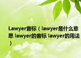 Lawyer音標(biāo)（lawyer是什么意思 lawyer的音標(biāo) lawyer的用法）
