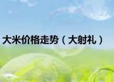 大米價(jià)格走勢(shì)（大射禮）