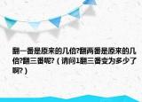 翻一番是原來的幾倍?翻兩番是原來的幾倍?翻三番呢?（請(qǐng)問1翻三番變?yōu)槎嗌倭税?）