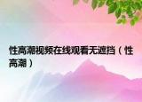 性高潮視頻在線觀看無(wú)遮擋（性高潮）