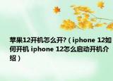 蘋果12開機怎么開?（iphone 12如何開機 iphone 12怎么啟動開機介紹）