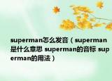 superman怎么發(fā)音（superman是什么意思 superman的音標 superman的用法）