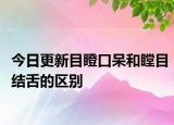 今日更新目瞪口呆和瞠目結(jié)舌的區(qū)別