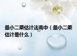 最小二乘估計法高中（最小二乘估計是什么）