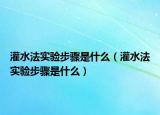 灌水法實(shí)驗(yàn)步驟是什么（灌水法實(shí)驗(yàn)步驟是什么）