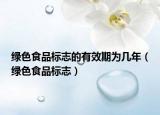 綠色食品標志的有效期為幾年（綠色食品標志）