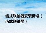齒式聯(lián)軸器安裝標準（齒式聯(lián)軸器）