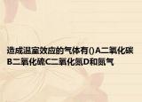 造成溫室效應(yīng)的氣體有()A二氧化碳B二氧化硫C二氧化氮D和氮氣