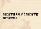 全款提車(chē)什么意思（全款提車(chē)有哪六樣要拿）