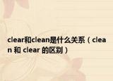 clear和clean是什么關(guān)系（clean 和 clear 的區(qū)別）