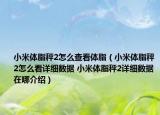 小米體脂秤2怎么查看體脂（小米體脂秤2怎么看詳細(xì)數(shù)據(jù) 小米體脂秤2詳細(xì)數(shù)據(jù)在哪介紹）