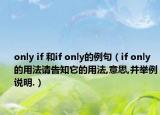 only if 和if only的例句（if only的用法請(qǐng)告知它的用法,意思,并舉例說(shuō)明.）