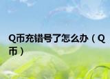 Q幣充錯號了怎么辦（Q幣）