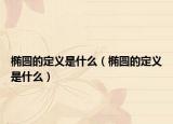 橢圓的定義是什么（橢圓的定義是什么）