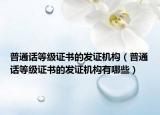 普通話等級證書的發(fā)證機(jī)構(gòu)（普通話等級證書的發(fā)證機(jī)構(gòu)有哪些）