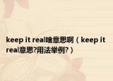 keep it real啥意思?。╧eep it real意思?用法舉例?）