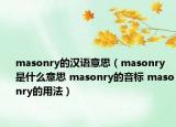 masonry的漢語意思（masonry是什么意思 masonry的音標(biāo) masonry的用法）
