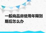 一般商品房使用年限到期后怎么辦