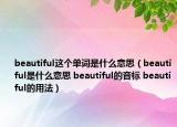 beautiful這個單詞是什么意思（beautiful是什么意思 beautiful的音標 beautiful的用法）