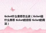 ticket什么意思怎么讀（ticket是什么意思 ticket的音標(biāo) ticket的用法）